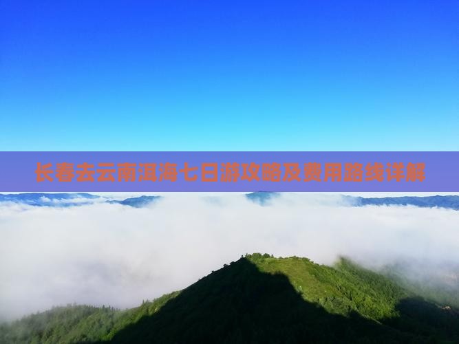 长春去云南洱海七日游攻略及费用路线详解