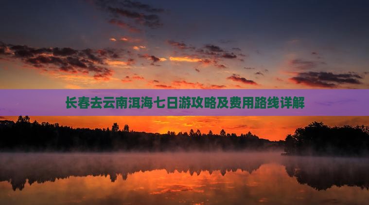 长春去云南洱海七日游攻略及费用路线详解