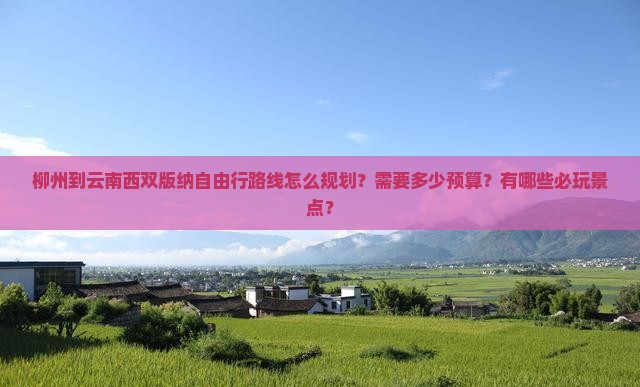 柳州到云南西双版纳自由行路线怎么规划？需要多少预算？有哪些必玩景点？