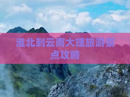 淮北到云南大理旅游景点攻略