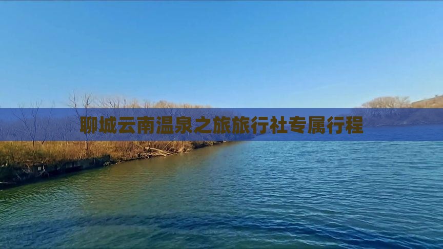 聊城云南温泉之旅旅行社专属行程