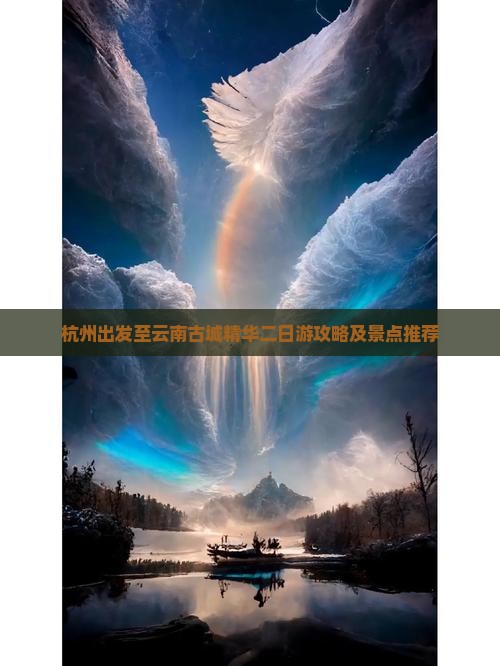 杭州出发至云南古城精华二日游攻略及景点推荐