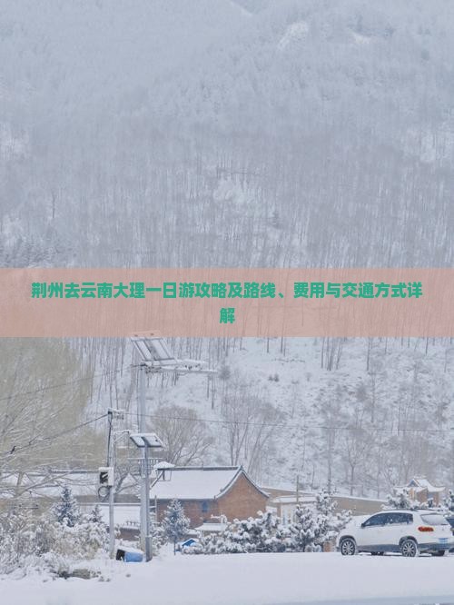 荆州去云南大理一日游攻略及路线、费用与交通方式详解