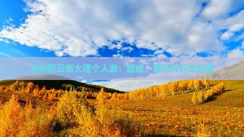 池州到云南大理个人游：路线、距离与行车指南