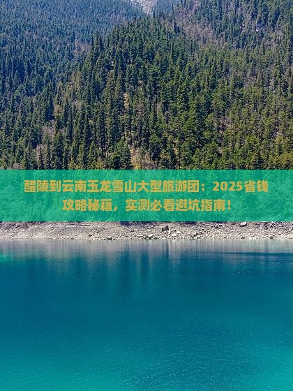 醴陵到云南玉龙雪山大型旅游团 醴陵到云南玉龙雪山大型旅游团