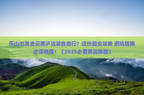 乐山去云南泸沽湖自由团