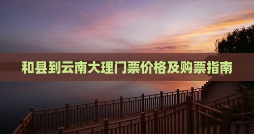 和县到云南大理门票