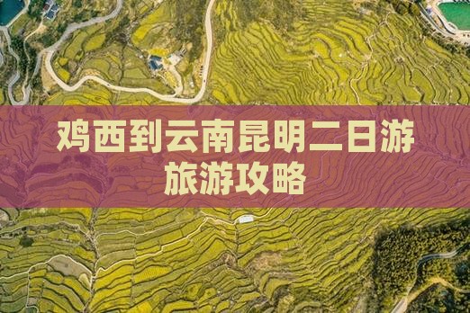 鸡西到云南昆明二日游