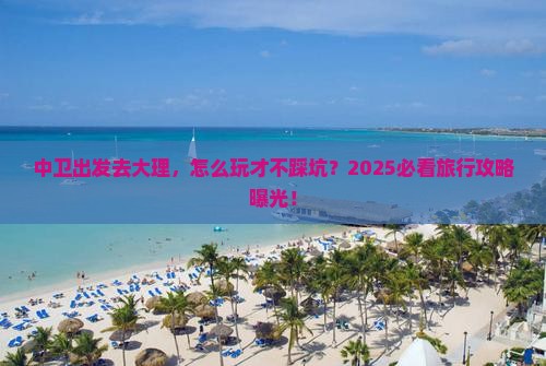 中卫到云南大理旅行社