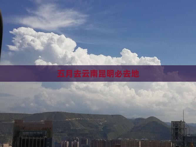 五月去云南昆明必去地