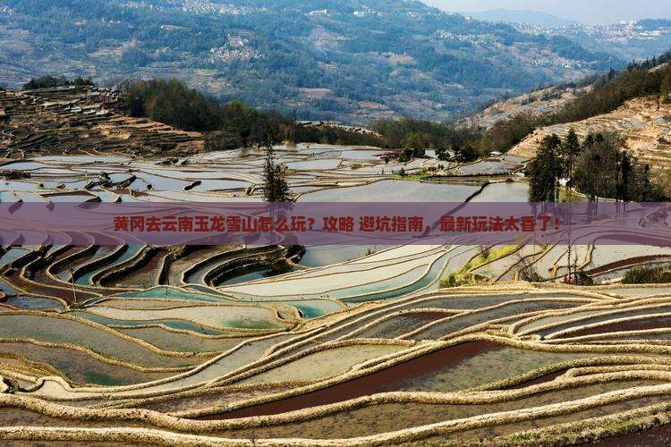 黄冈去云南玉龙雪山哪里玩