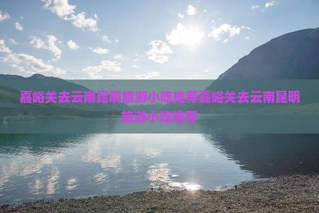 嘉峪关去云南昆明旅游小吃