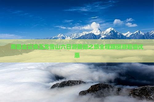 南昌去云南玉龙雪山六日游