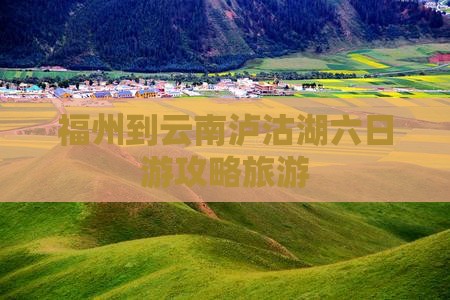 福州到云南泸沽湖六日游