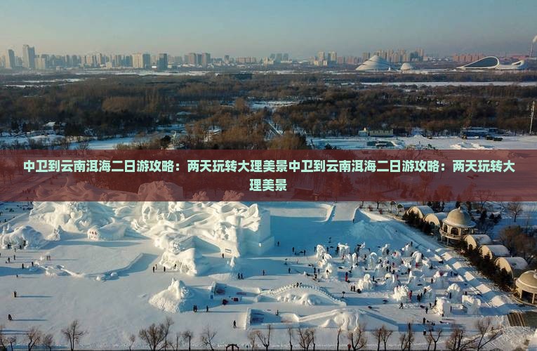 中卫到云南洱海二日游