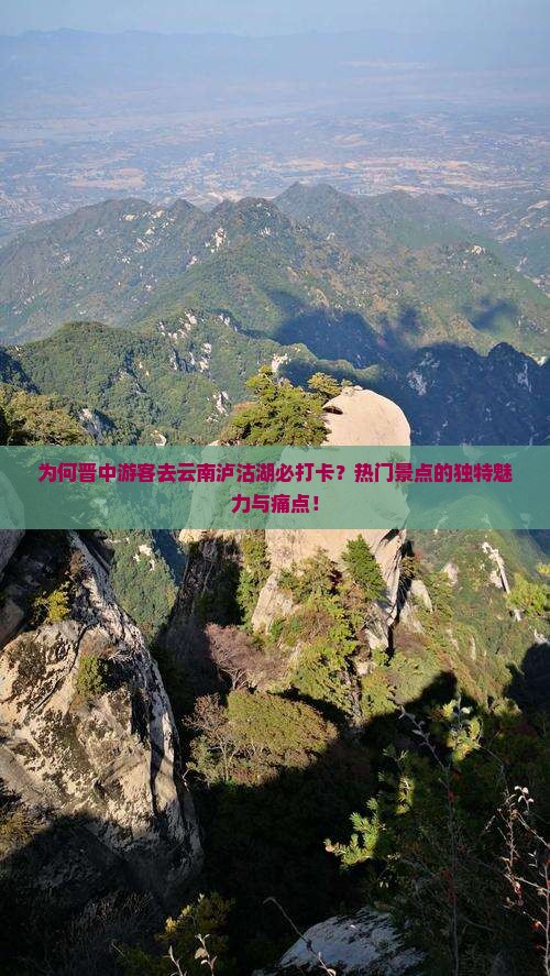 为何晋中游客去云南泸沽湖必打卡？热门景点的独特魅力与痛点！
