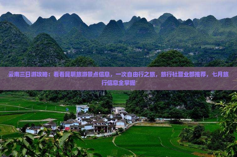 云南三日游攻略：看看昆明旅游景点信息，一次自由行之旅，旅行社营业部推荐，七月旅行信息全掌握
