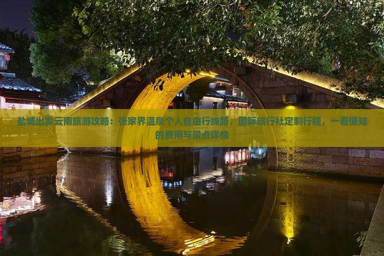 盐城出发云南旅游攻略：张家界温泉个人自由行线路，国际旅行社定制行程，一看便知的费用与景点详情