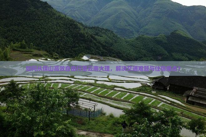 如何从保山高效自由行至云南大理，解决交通难题与住宿痛点？