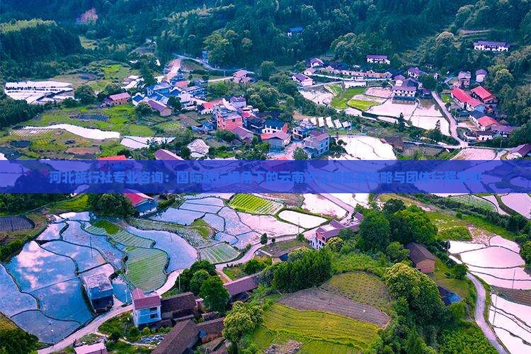 河北旅行社专业咨询：国际旅行视角下的云南泸沽湖旅游攻略与团体行程安排