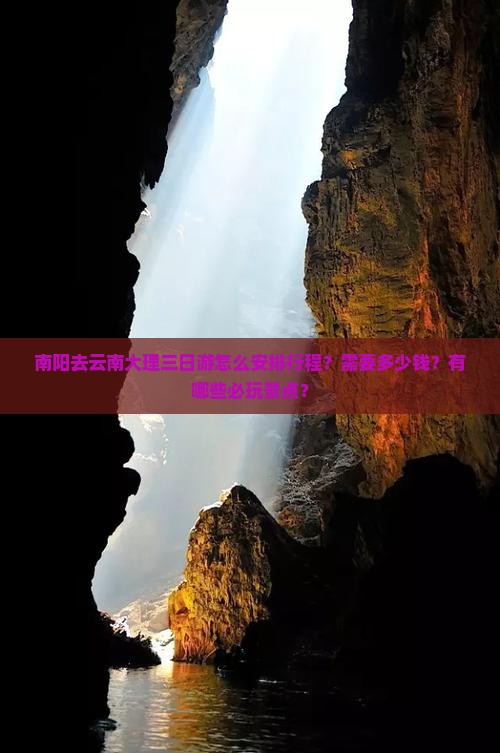 南阳去云南大理三日游怎么安排行程？需要多少钱？有哪些必玩景点？