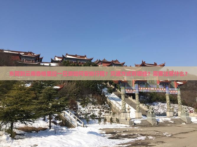 东莞到云南香格里拉一日游如何安排行程？交通方式有哪些？需要注意什么？