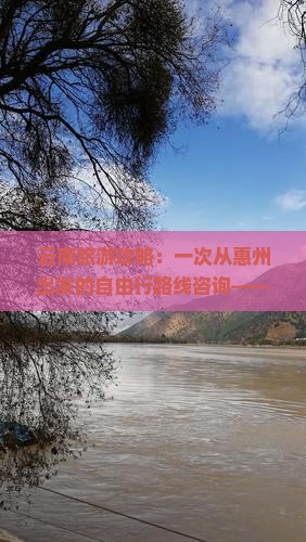 云南旅游攻略：一次从惠州出发的自由行路线咨询——看看大理丽江景点与云南国际旅行社的信息