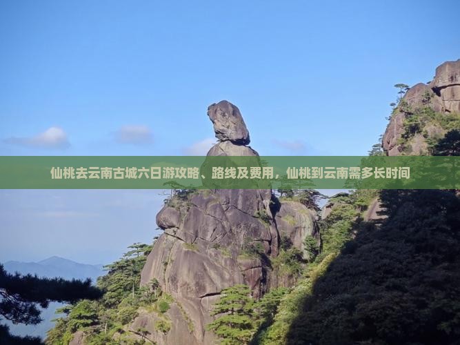 仙桃去云南古城六日游攻略、路线及费用，仙桃到云南需多长时间