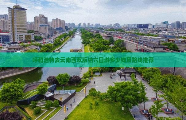 呼和浩特去云南西双版纳六日游多少钱及路线推荐