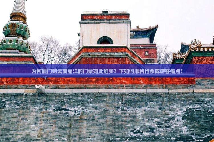 为何厦门到云南丽江的门票如此难买？下如何顺利抢票成游客痛点！