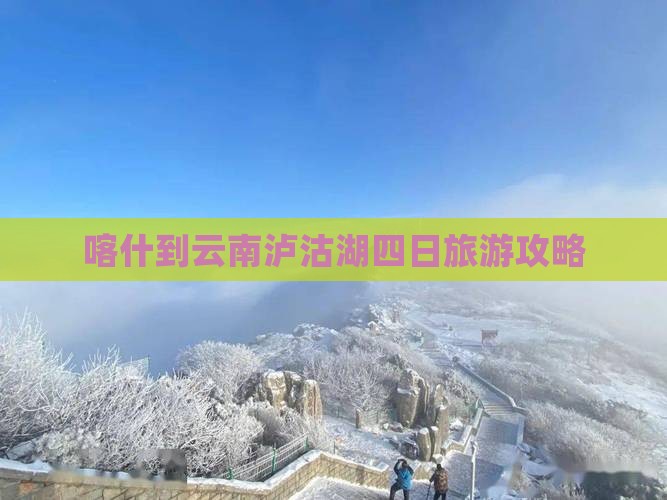 喀什到云南泸沽湖四日旅游攻略