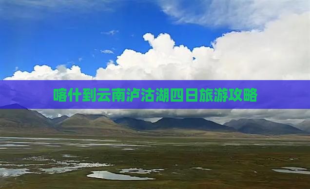 喀什到云南泸沽湖四日旅游攻略