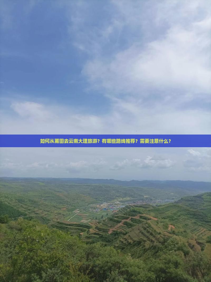 如何从莆田去云南大理旅游？有哪些路线推荐？需要注意什么？