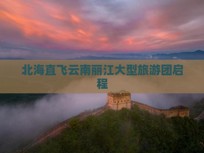 北海直飞云南丽江大型旅游团启程