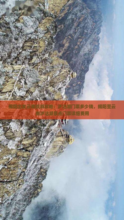 揭阳出发云南旅游攻略：泸沽湖门票多少钱，揭阳至云南泸沽湖景点门票详细费用