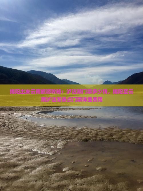 揭阳出发云南旅游攻略：泸沽湖门票多少钱，揭阳至云南泸沽湖景点门票详细费用