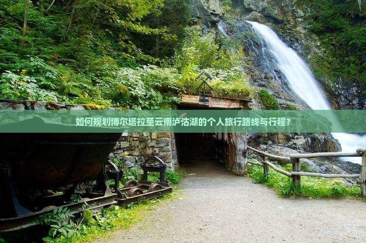 如何规划博尔塔拉至云南泸沽湖的个人旅行路线与行程？