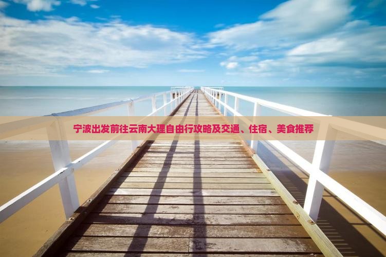 宁波出发前往云南大理自由行攻略及交通、住宿、美食推荐