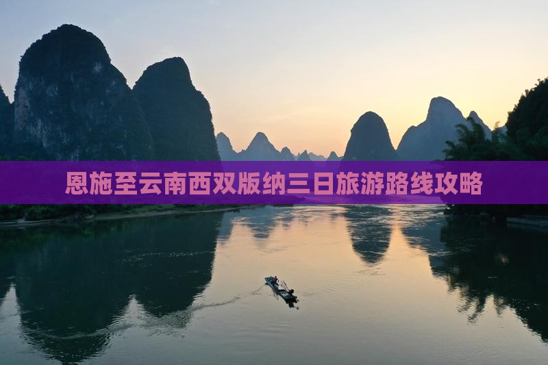 恩施至云南西双版纳三日旅游路线攻略