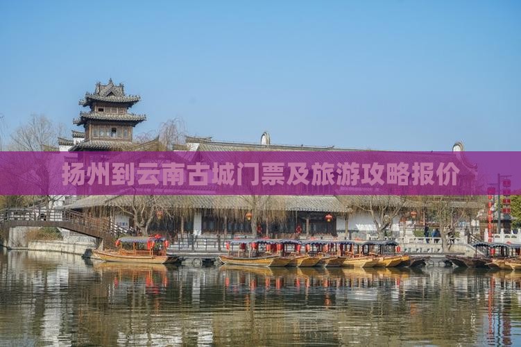 扬州到云南古城门票及旅游攻略报价