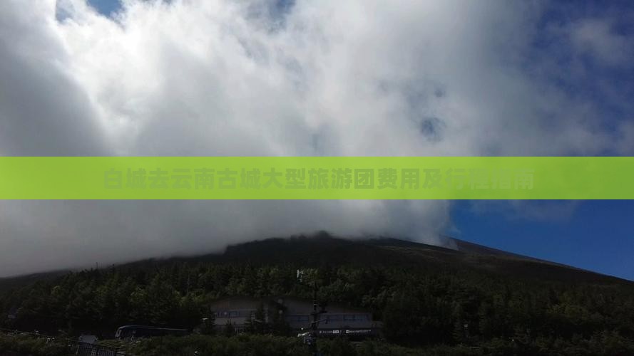 白城去云南古城大型旅游团费用及行程指南