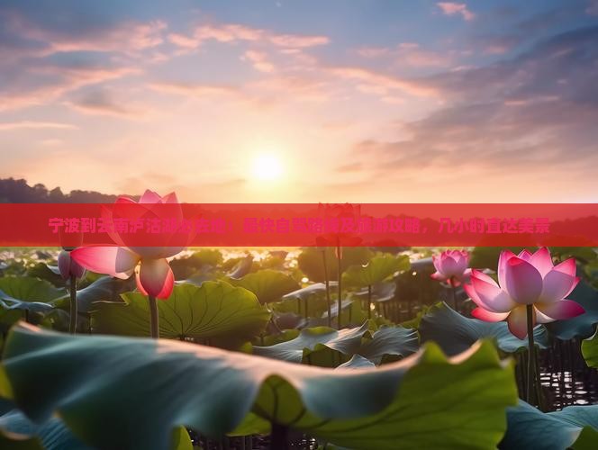 宁波到云南泸沽湖必去地：最快自驾路线及旅游攻略，几小时直达美景