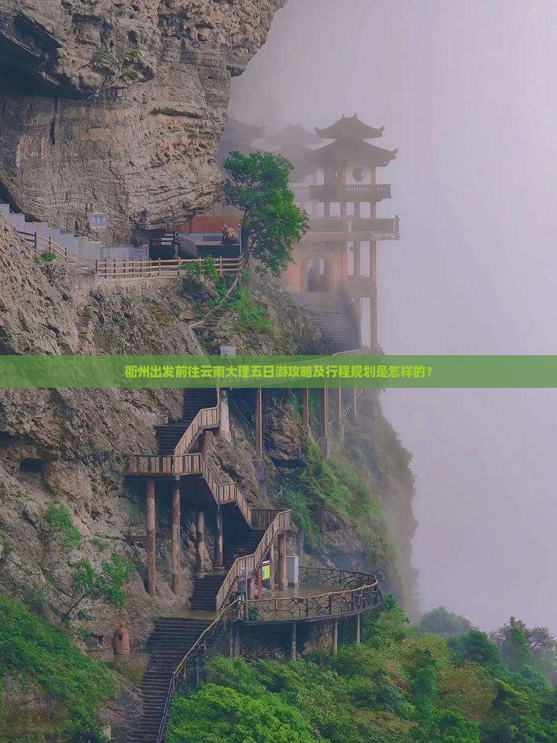衢州出发前往云南大理五日游攻略及行程规划是怎样的？