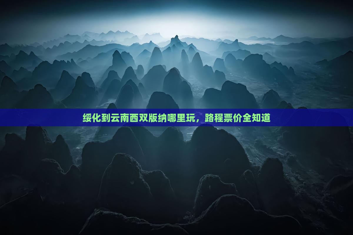 绥化到云南西双版纳哪里玩，路程票价全知道