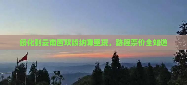 绥化到云南西双版纳哪里玩，路程票价全知道