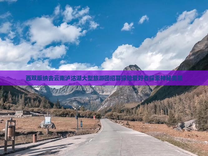 西双版纳去云南泸沽湖大型旅游团招募探险爱好者探索神秘美景