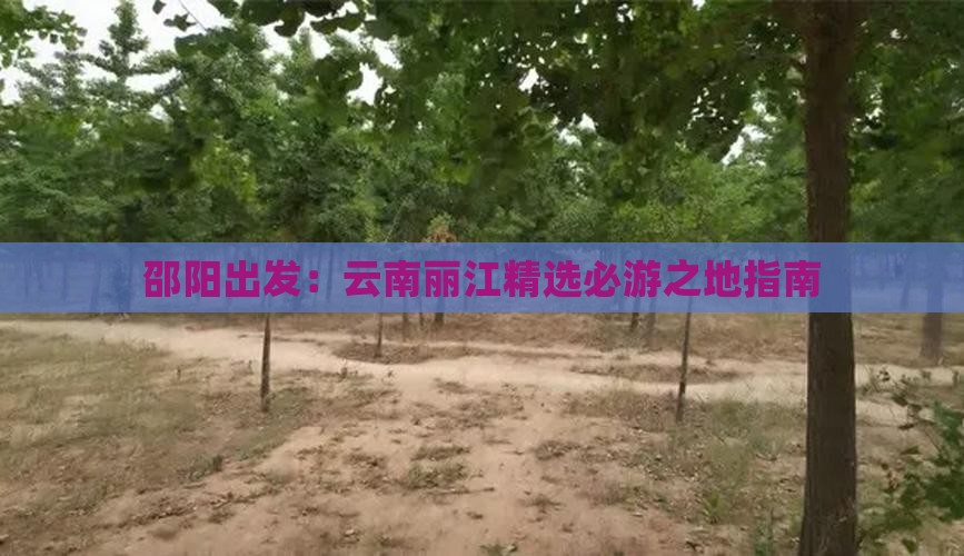 邵阳出发：云南丽江精选必游之地指南