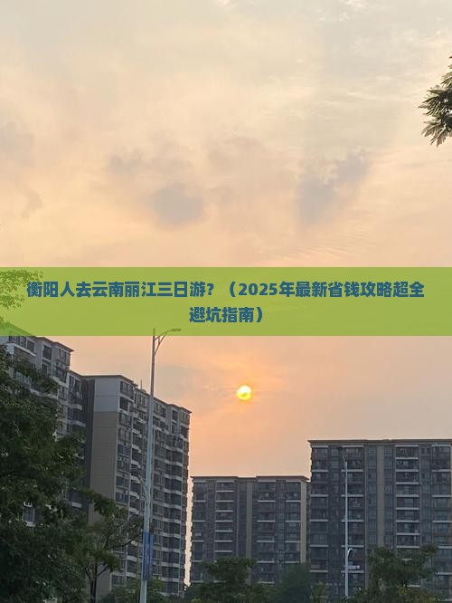 衡阳去云南丽江三日游