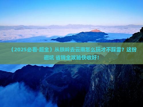 铁岭到云南哪里玩