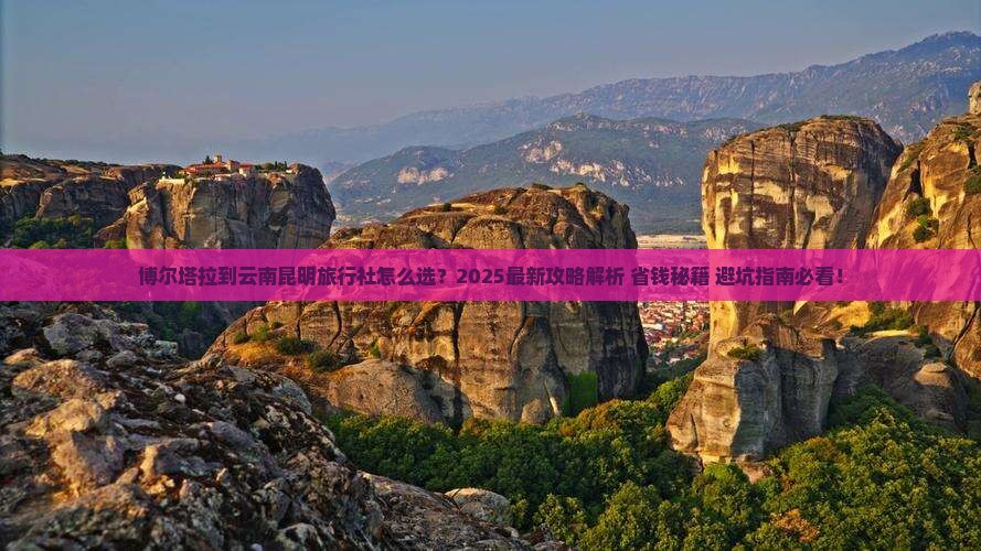 博尔塔拉到云南昆明旅行社